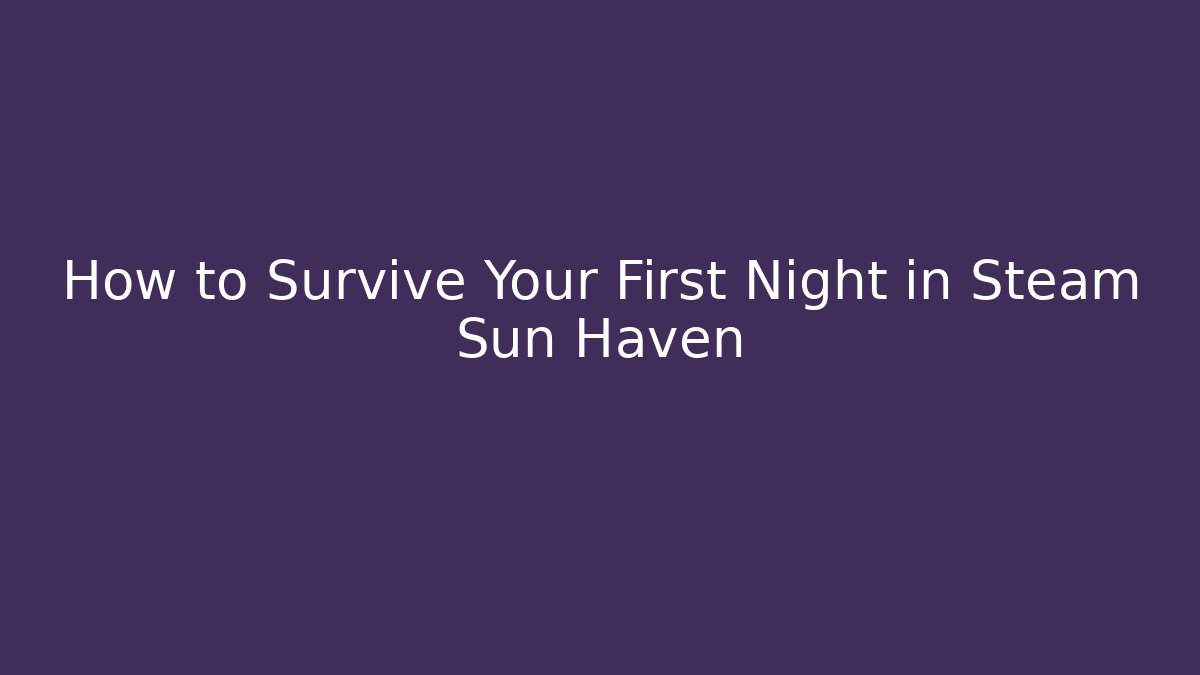 How to Survive Your First Night in Steam Sun Haven