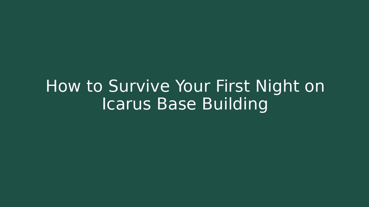 How to Survive Your First Night on Icarus Base Building