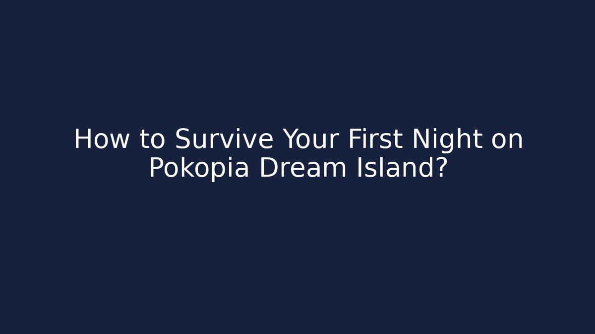 How to Survive Your First Night on Pokopia Dream Island?