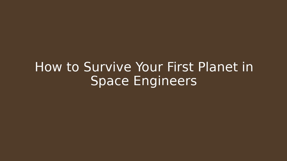 How to Survive Your First Planet in Space Engineers