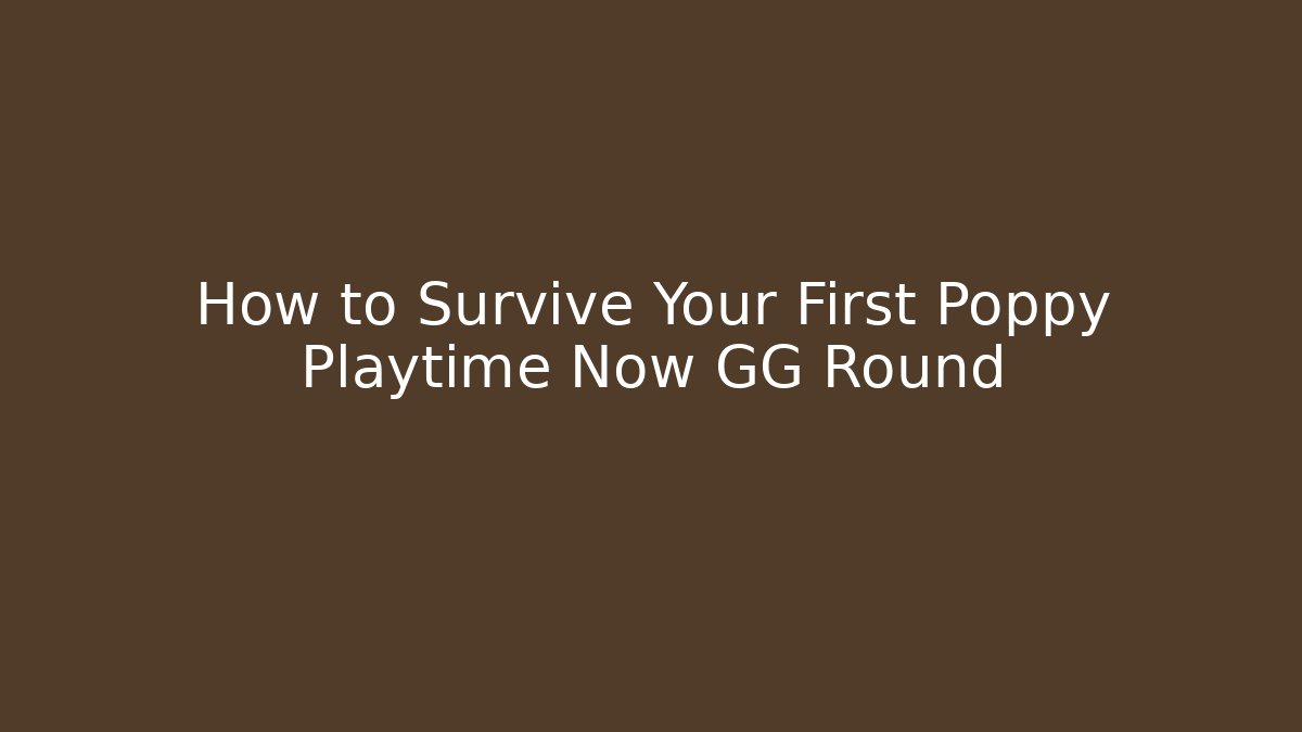 How to Survive Your First Poppy Playtime Now GG Round