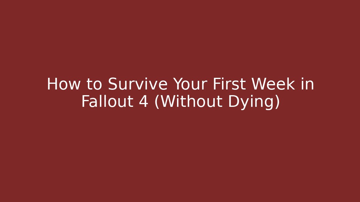 How to Survive Your First Week in Fallout 4 (Without Dying)