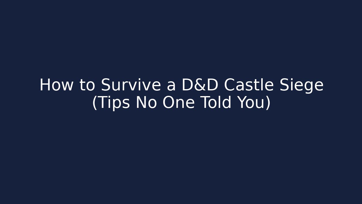 How to Survive a D&D Castle Siege (Tips No One Told You)