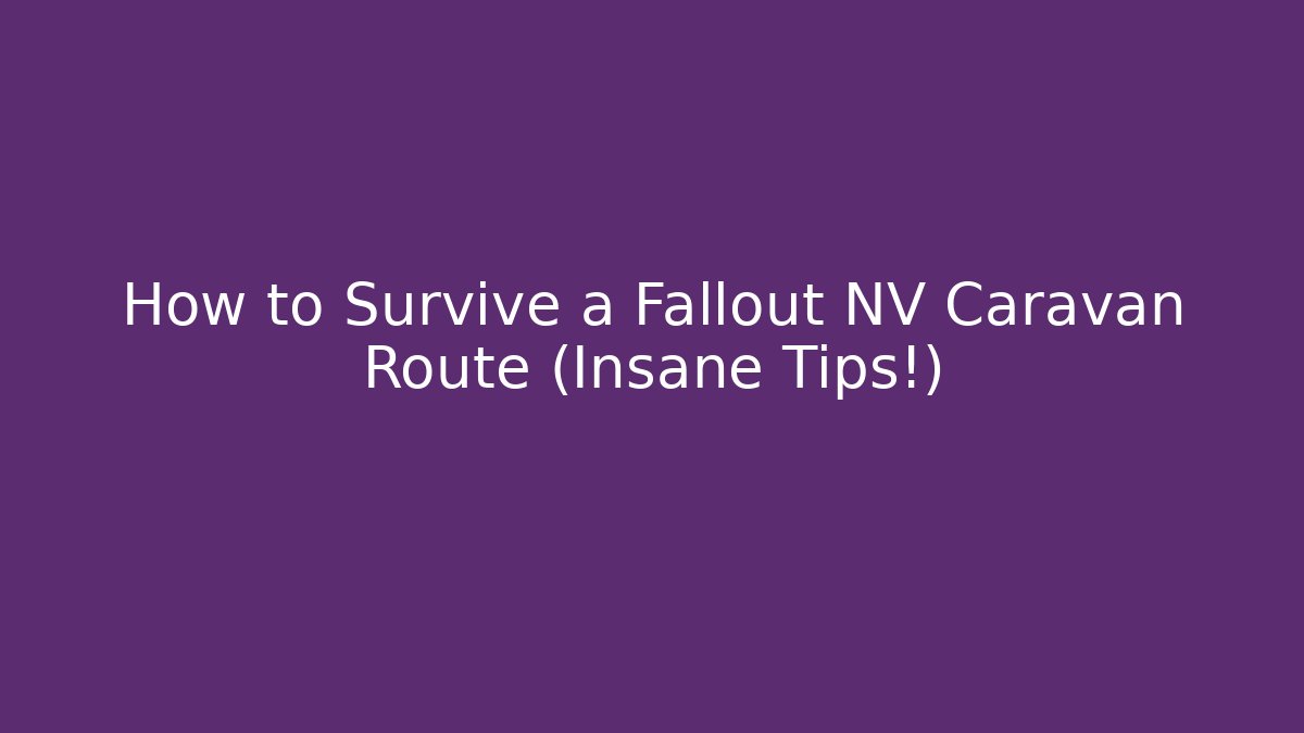 How to Survive a Fallout NV Caravan Route (Insane Tips!)