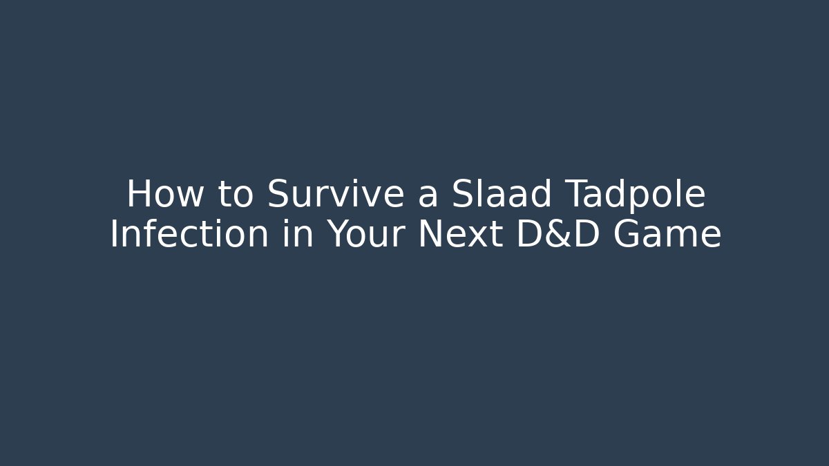 How to Survive a Slaad Tadpole Infection in Your Next D&D Game
