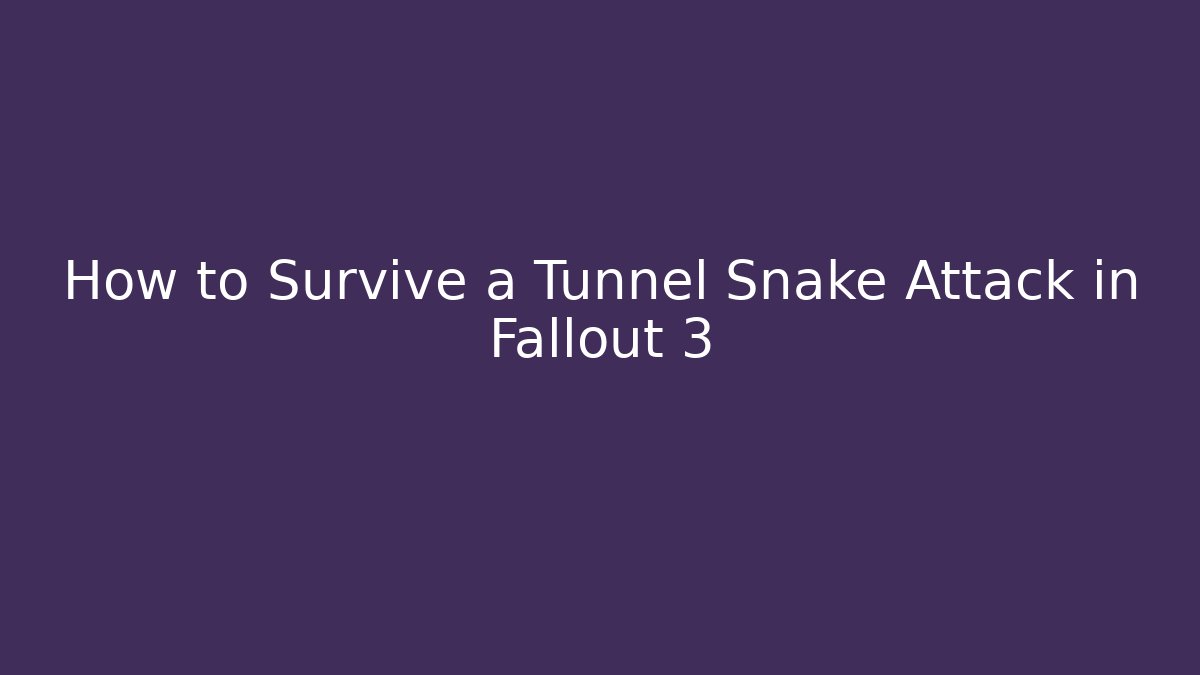 How to Survive a Tunnel Snake Attack in Fallout 3