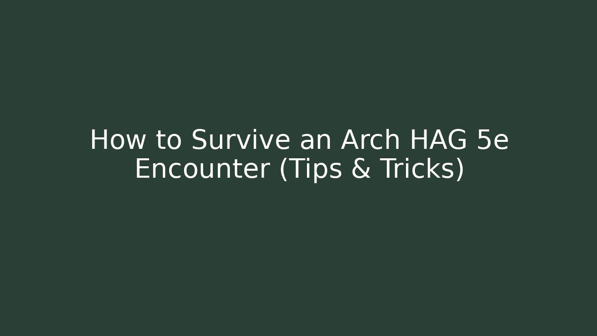 How to Survive an Arch HAG 5e Encounter (Tips & Tricks)