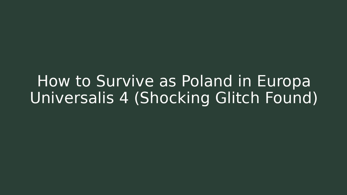 How to Survive as Poland in Europa Universalis 4 (Shocking Glitch Found)
