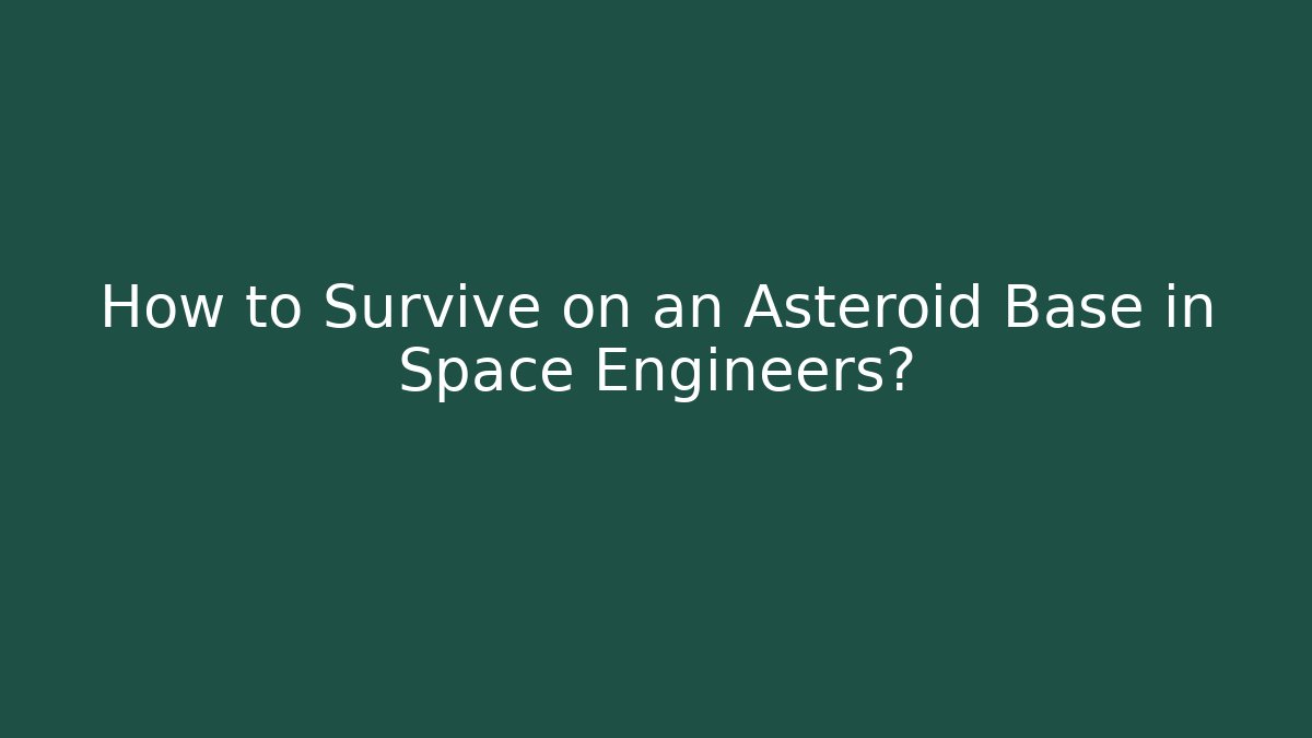 How to Survive on an Asteroid Base in Space Engineers?