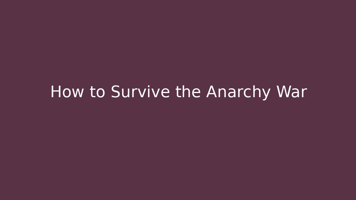 How to Survive the Anarchy War