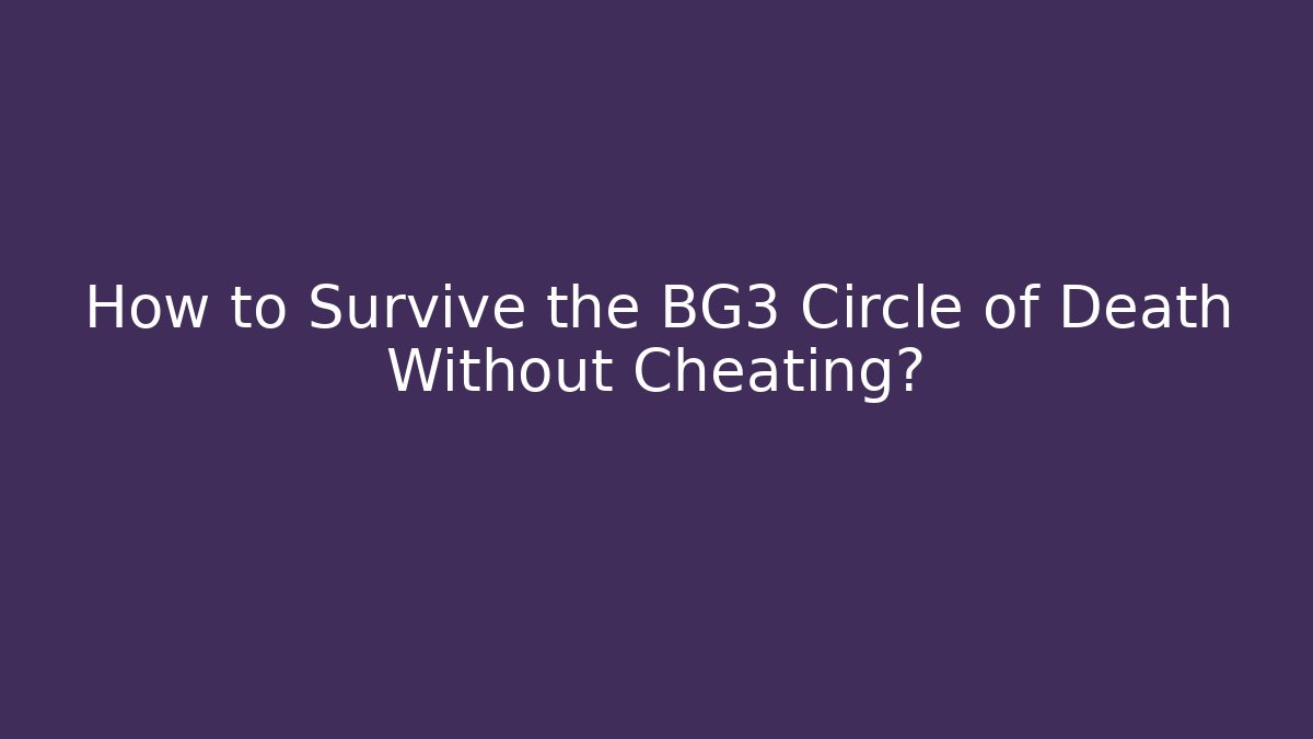 How to Survive the BG3 Circle of Death Without Cheating?