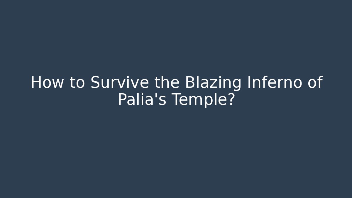 How to Survive the Blazing Inferno of Palia's Temple?