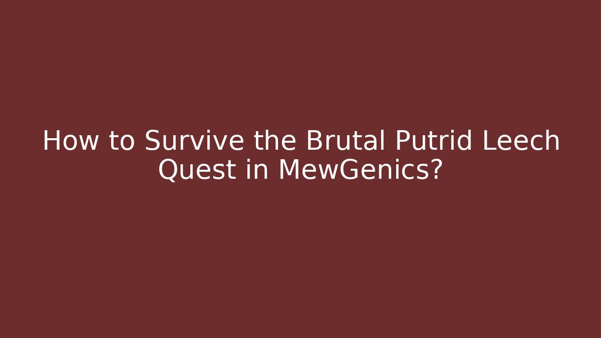 How to Survive the Brutal Putrid Leech Quest in MewGenics?