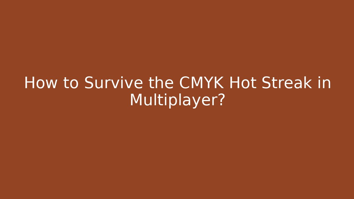 How to Survive the CMYK Hot Streak in Multiplayer?