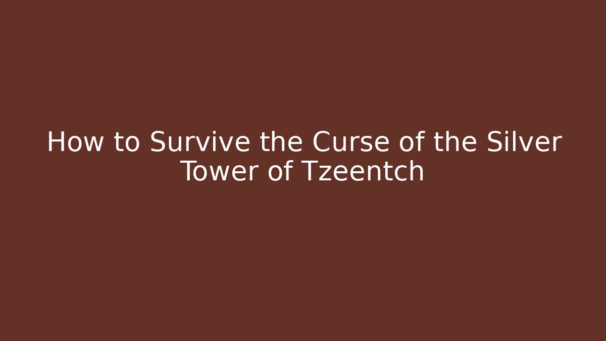 How to Survive the Curse of the Silver Tower of Tzeentch