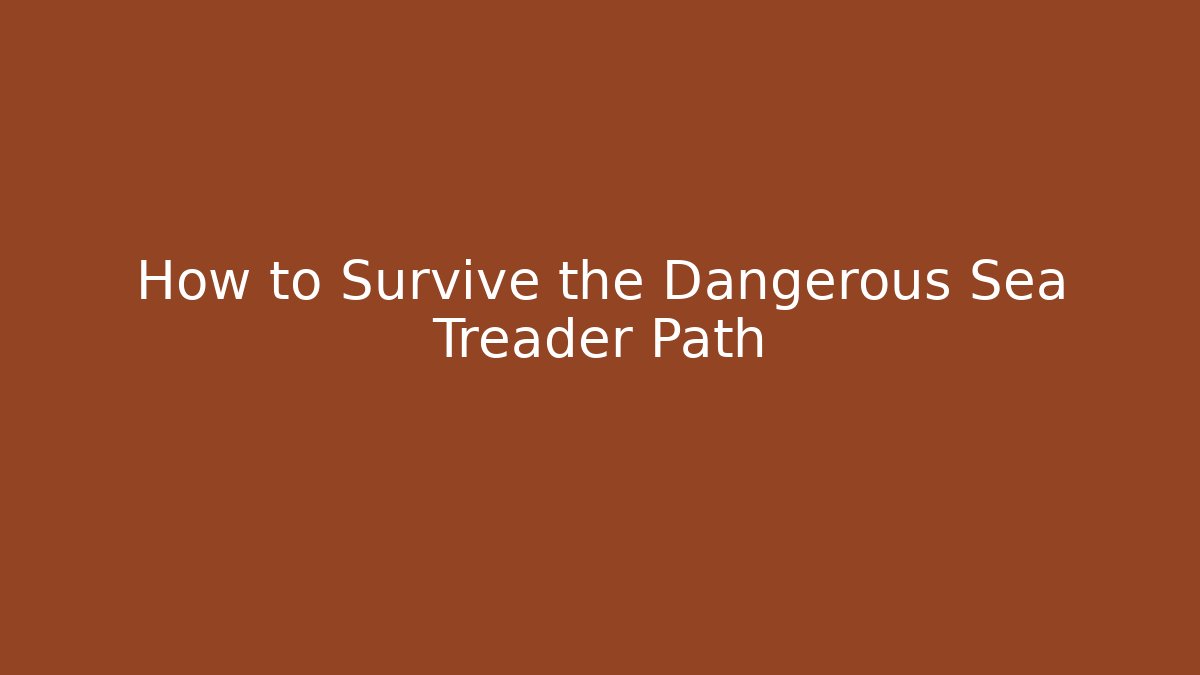How to Survive the Dangerous Sea Treader Path