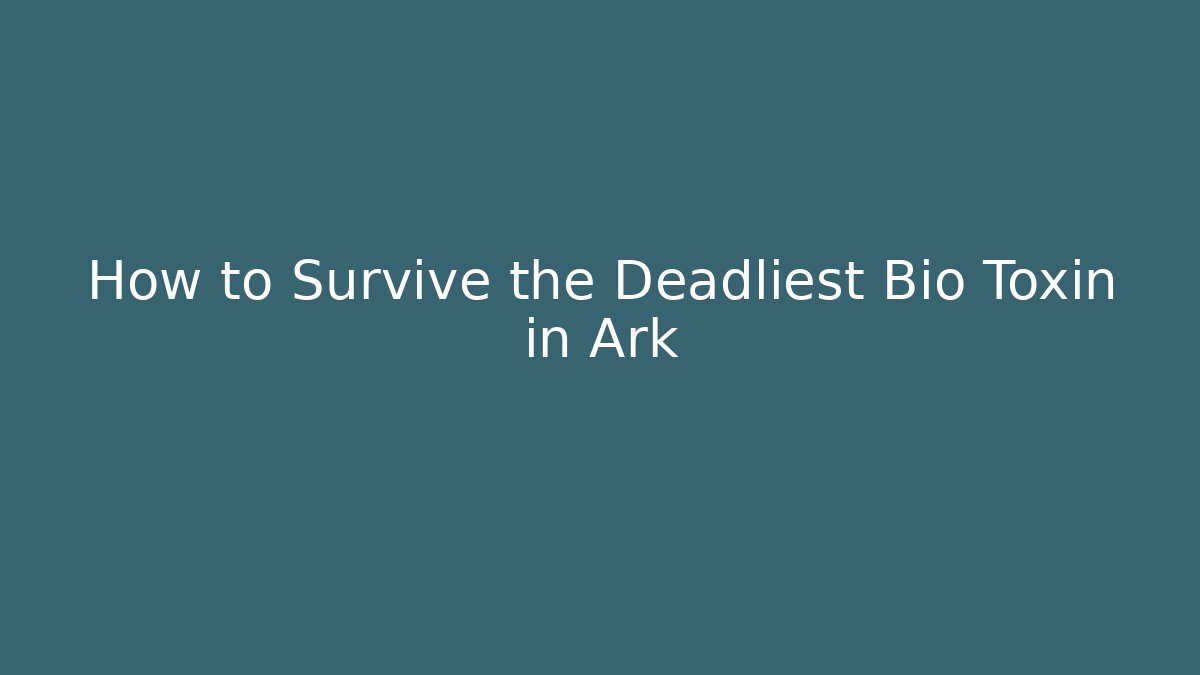 How to Survive the Deadliest Bio Toxin in Ark
