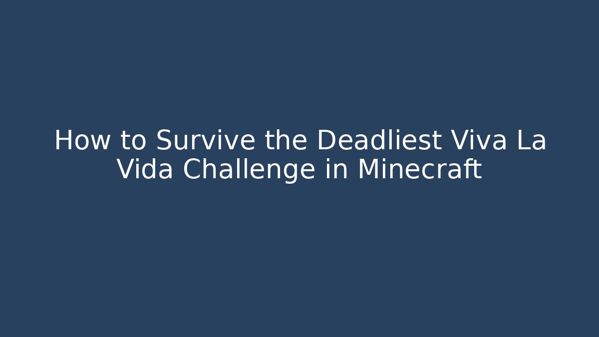 How to Survive the Deadliest Viva La Vida Challenge in Minecraft