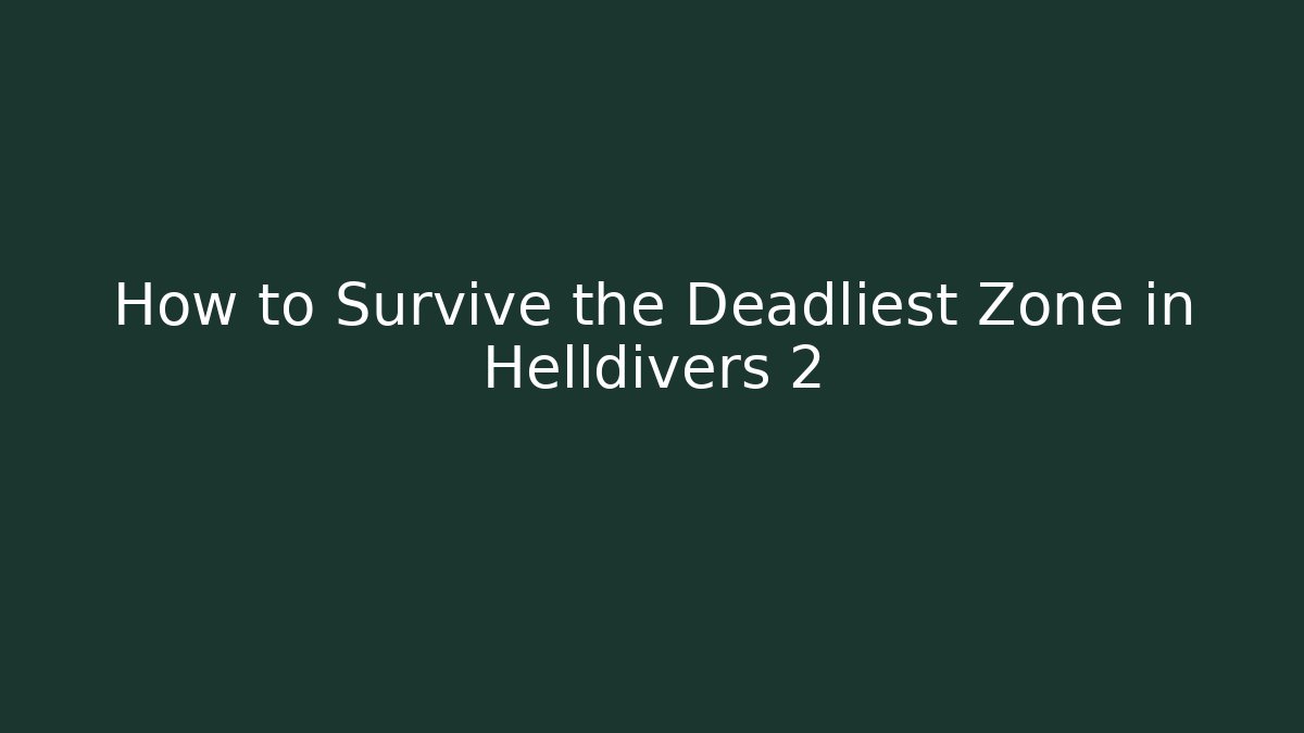 How to Survive the Deadliest Zone in Helldivers 2