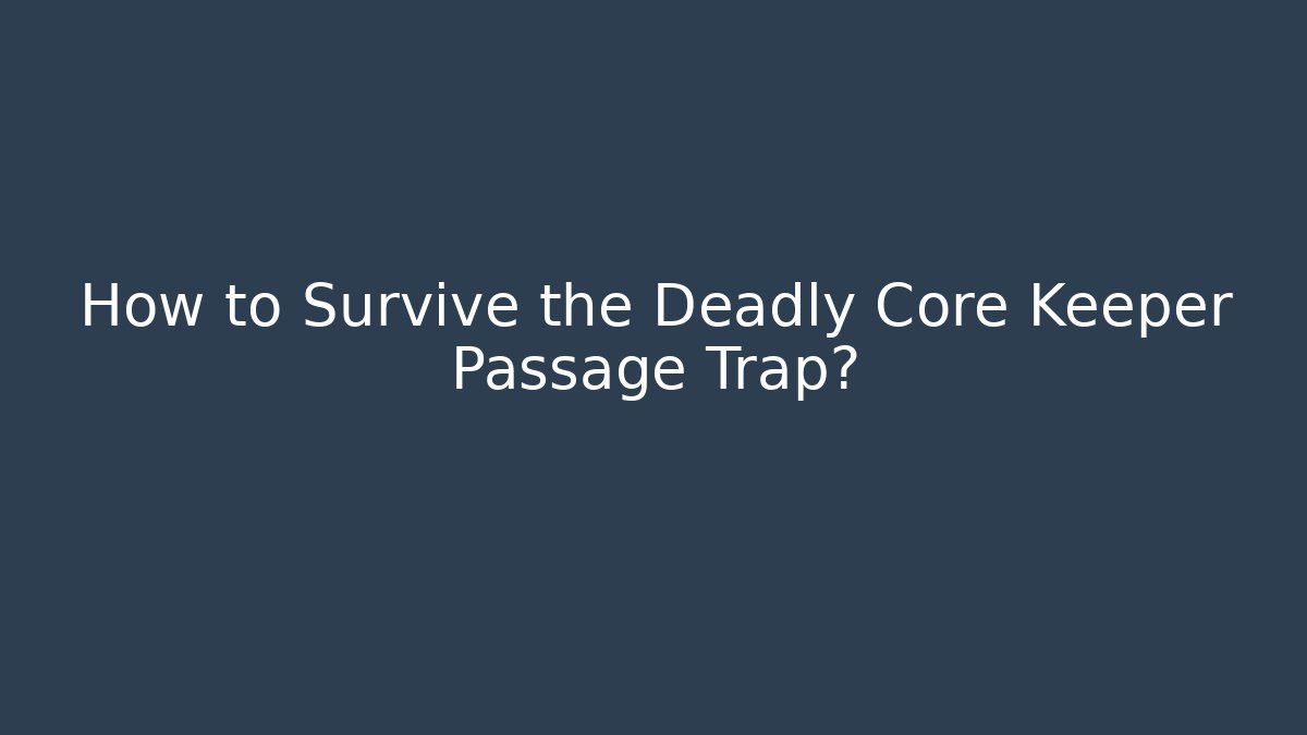 How to Survive the Deadly Core Keeper Passage Trap?