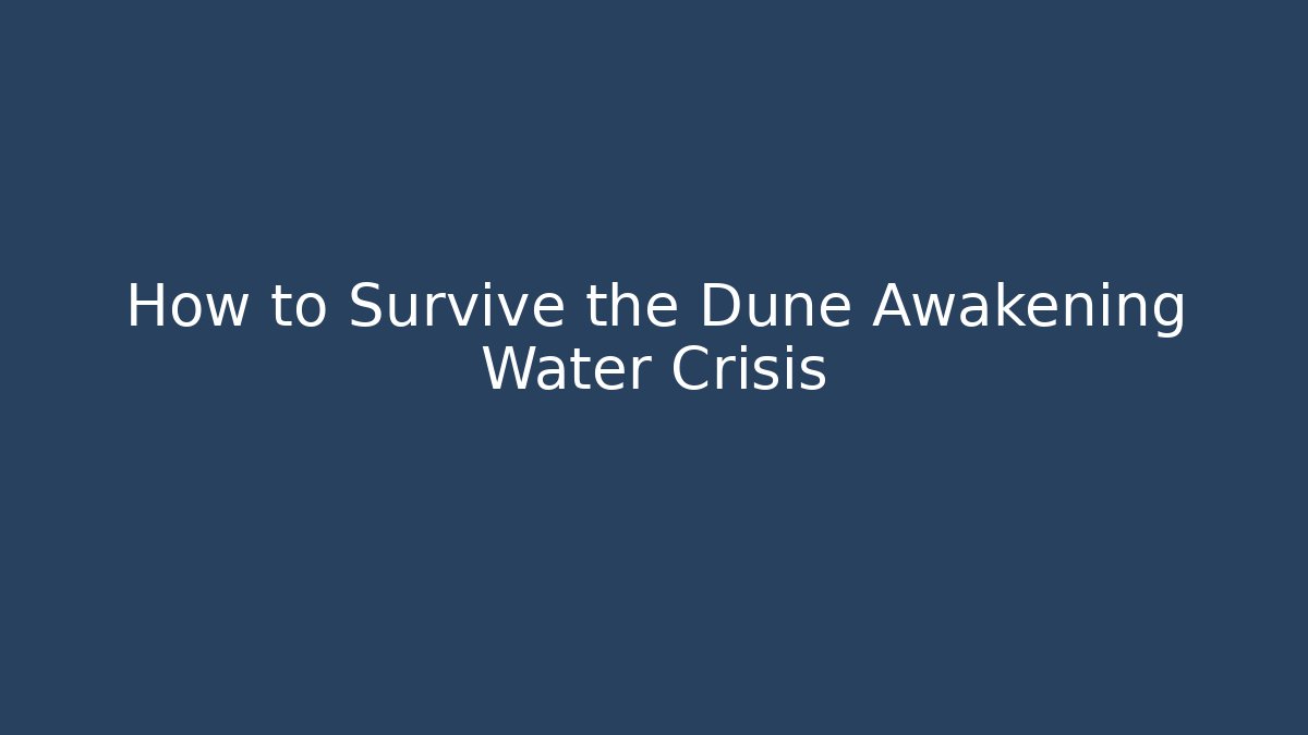 How to Survive the Dune Awakening Water Crisis