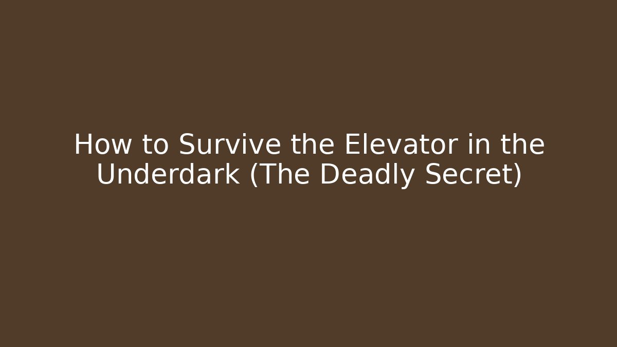 How to Survive the Elevator in the Underdark (The Deadly Secret)