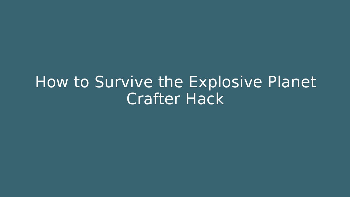 How to Survive the Explosive Planet Crafter Hack