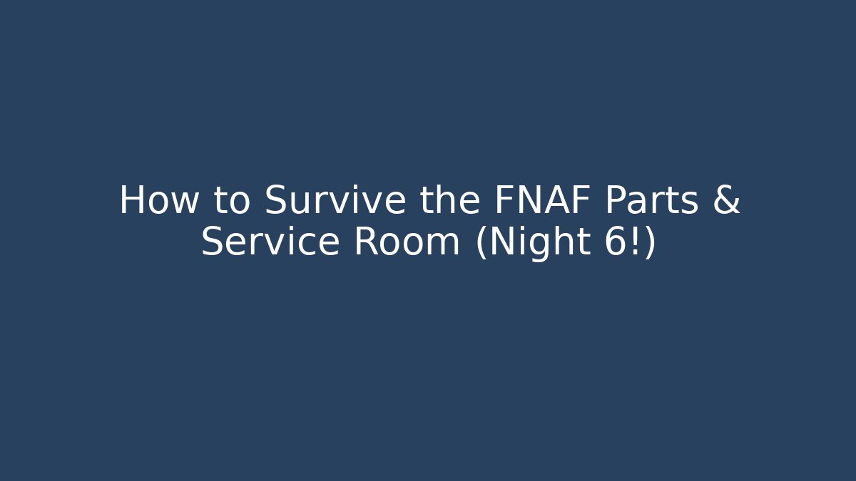 How to Survive the FNAF Parts & Service Room (Night 6!)