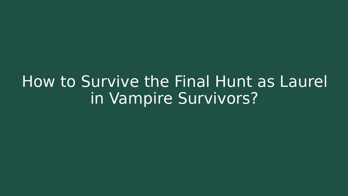 How to Survive the Final Hunt as Laurel in Vampire Survivors?