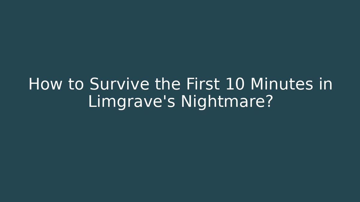 How to Survive the First 10 Minutes in Limgrave's Nightmare?