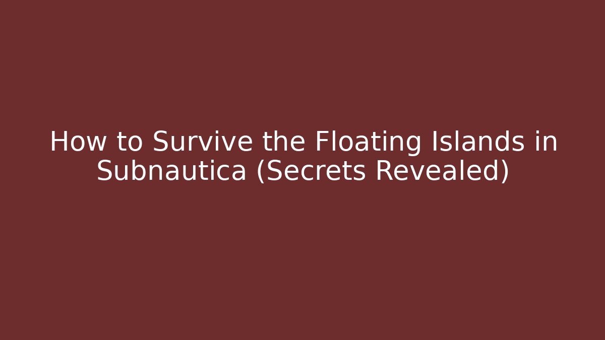 How to Survive the Floating Islands in Subnautica (Secrets Revealed)