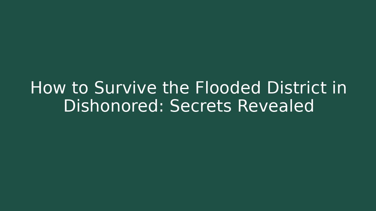How to Survive the Flooded District in Dishonored: Secrets Revealed