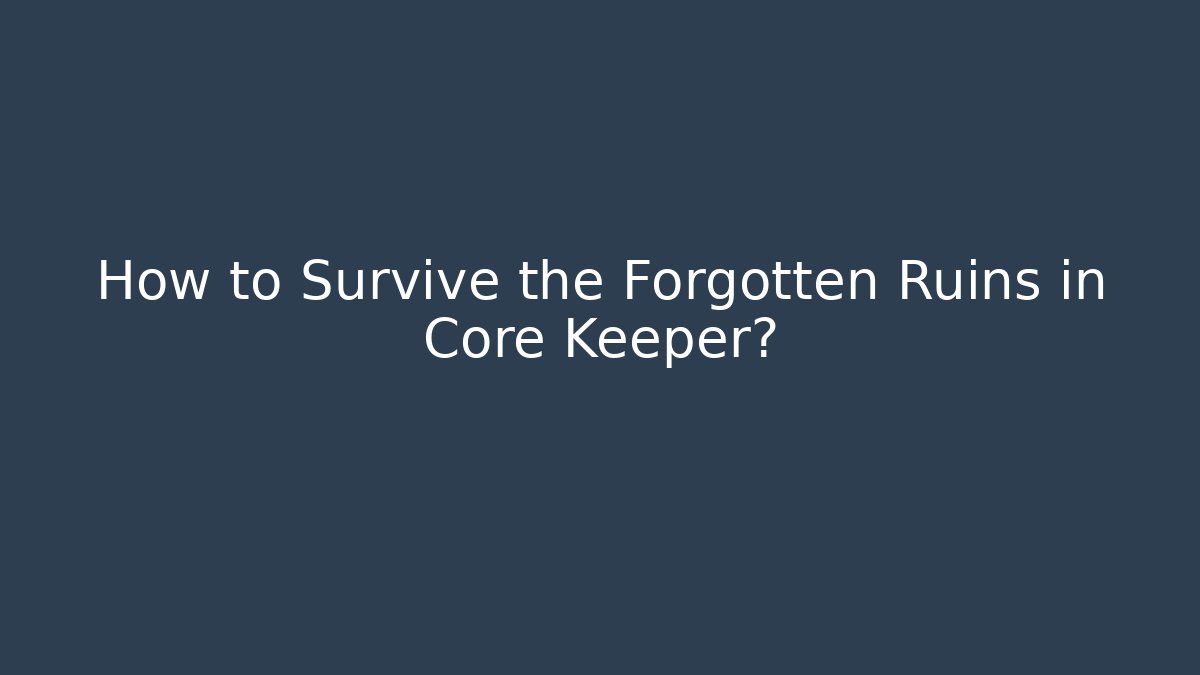 How to Survive the Forgotten Ruins in Core Keeper? - Critter Realm