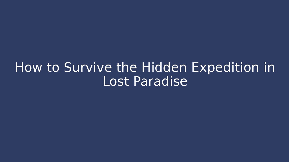 How to Survive the Hidden Expedition in Lost Paradise