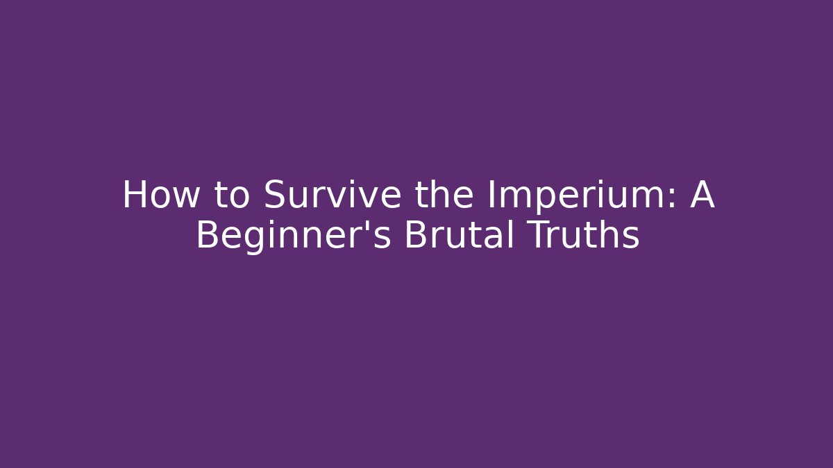 How to Survive the Imperium: A Beginner's Brutal Truths