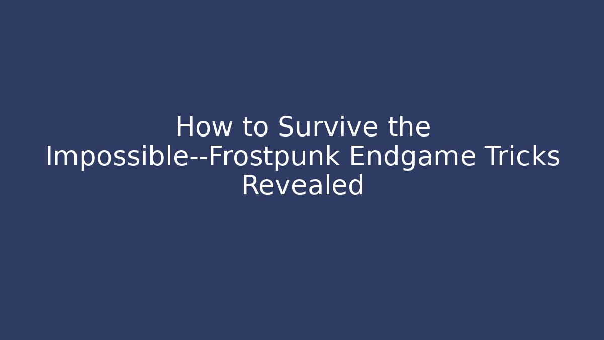 How to Survive the Impossible—Frostpunk Endgame Tricks Revealed