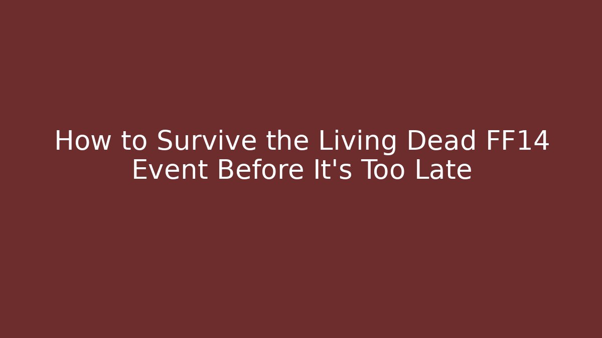 How to Survive the Living Dead FF14 Event Before It's Too Late