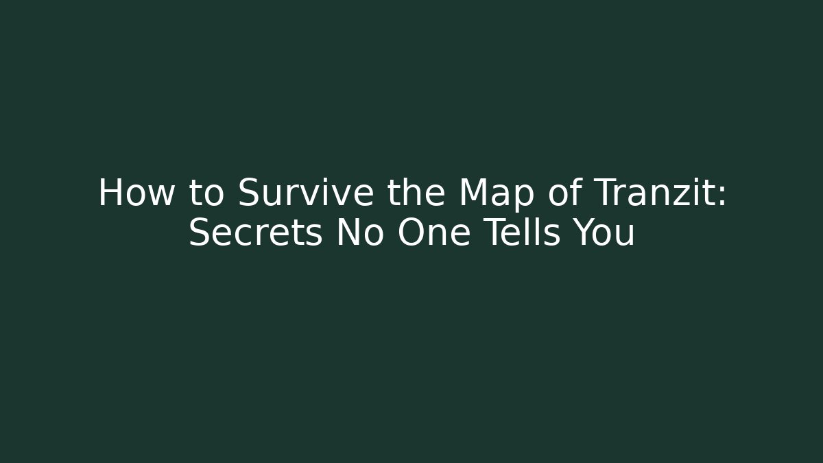 How to Survive the Map of Tranzit: Secrets No One Tells You