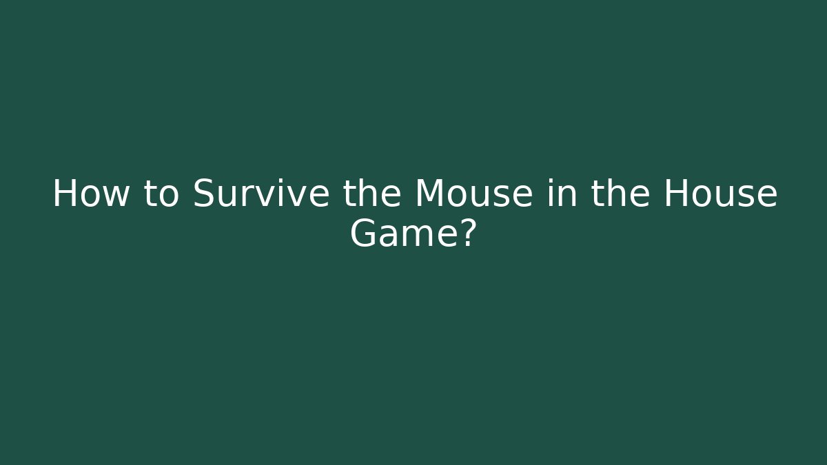 How to Survive the Mouse in the House Game? - Critter Realm