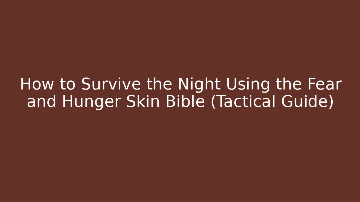 How to Survive the Night Using the Fear and Hunger Skin Bible (Tactical Guide)