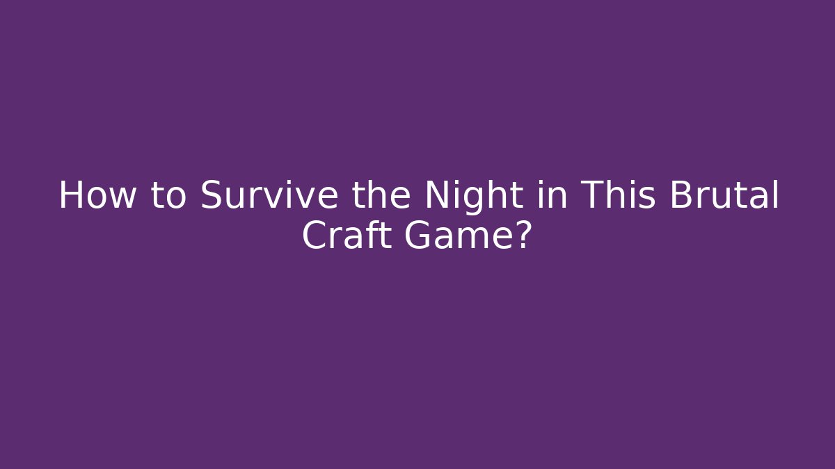 How to Survive the Night in This Brutal Craft Game?
