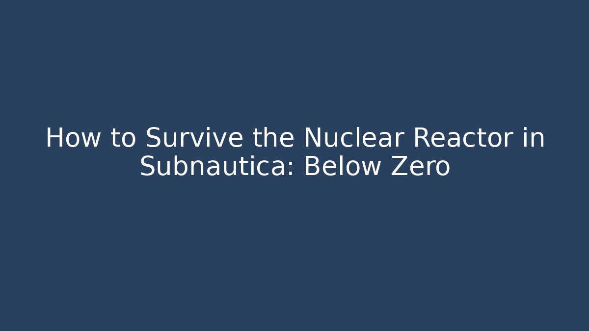 How to Survive the Nuclear Reactor in Subnautica: Below Zero