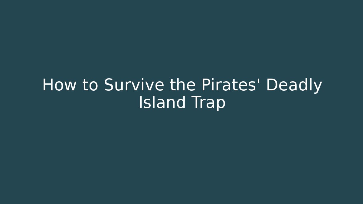 How to Survive the Pirates' Deadly Island Trap