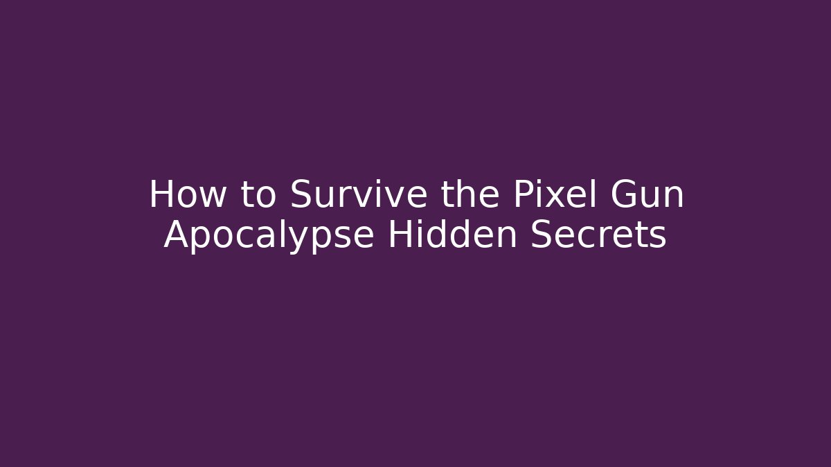 How to Survive the Pixel Gun Apocalypse Hidden Secrets
