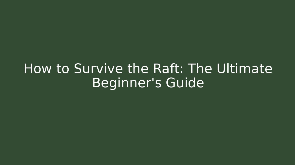 How to Survive the Raft: The Ultimate Beginner’s Guide