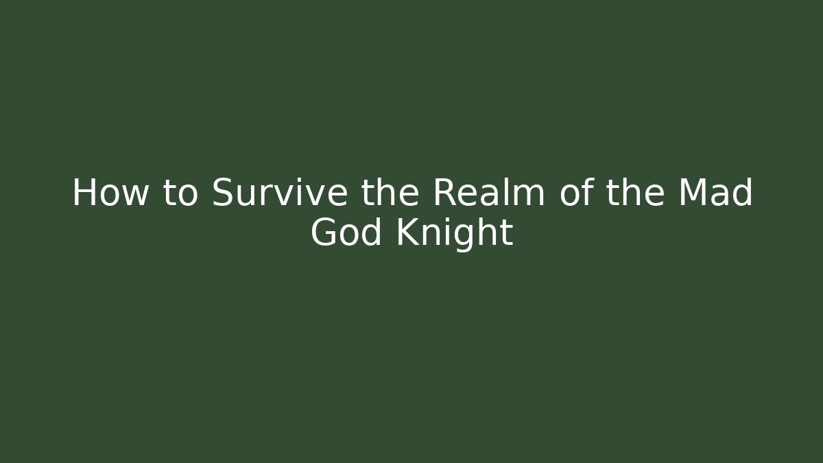 How to Survive the Realm of the Mad God Knight