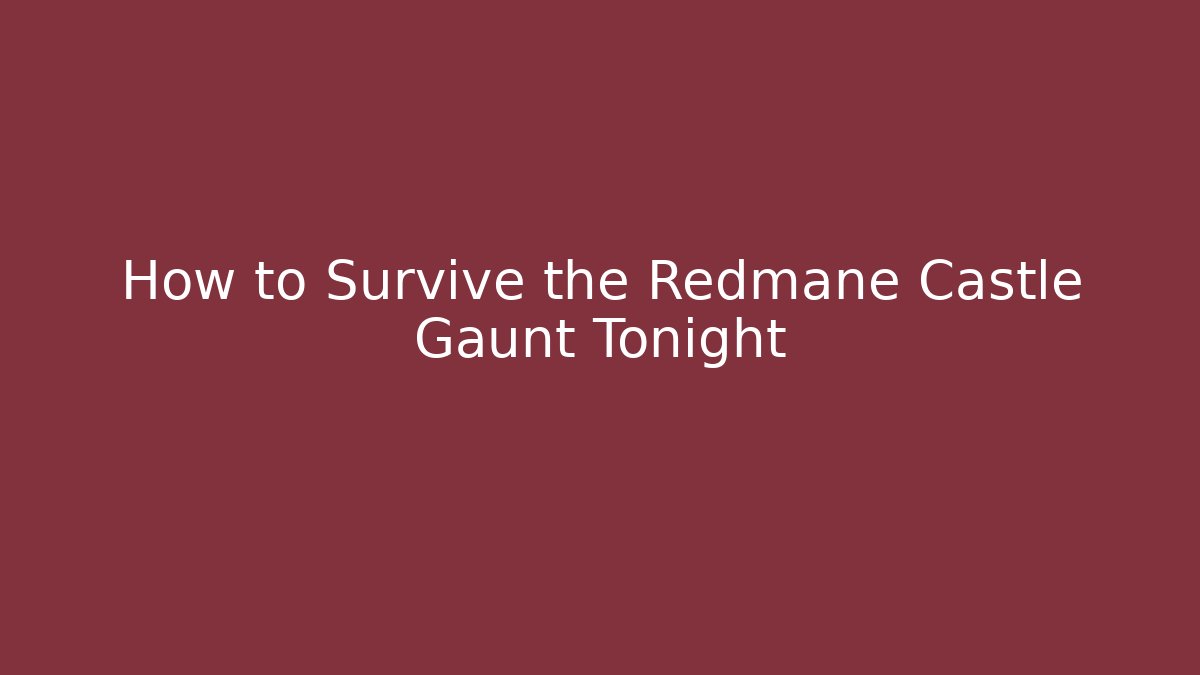 How to Survive the Redmane Castle Gaunt Tonight