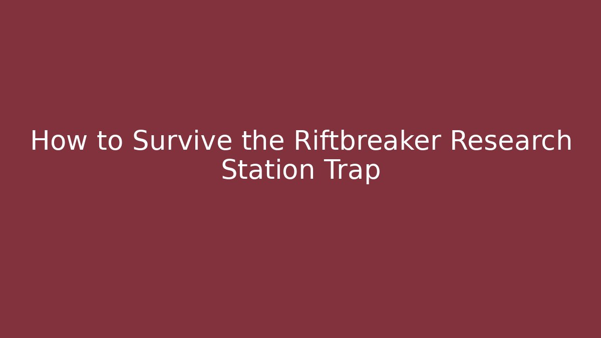 How to Survive the Riftbreaker Research Station Trap