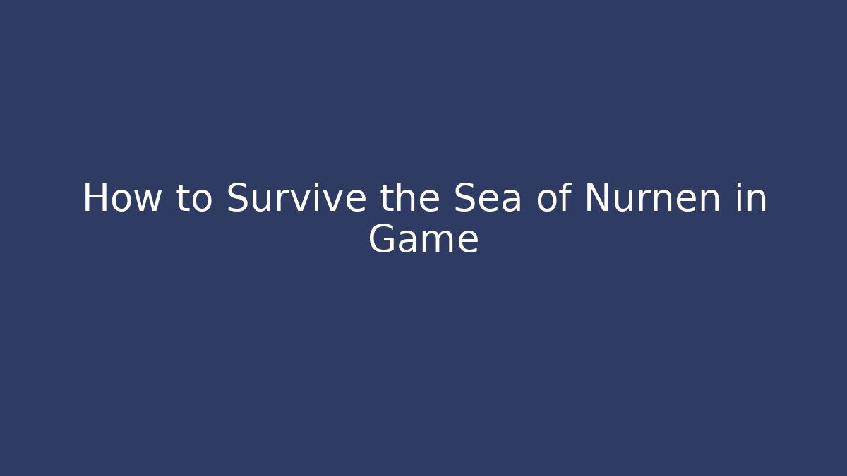 How to Survive the Sea of Nurnen in Game