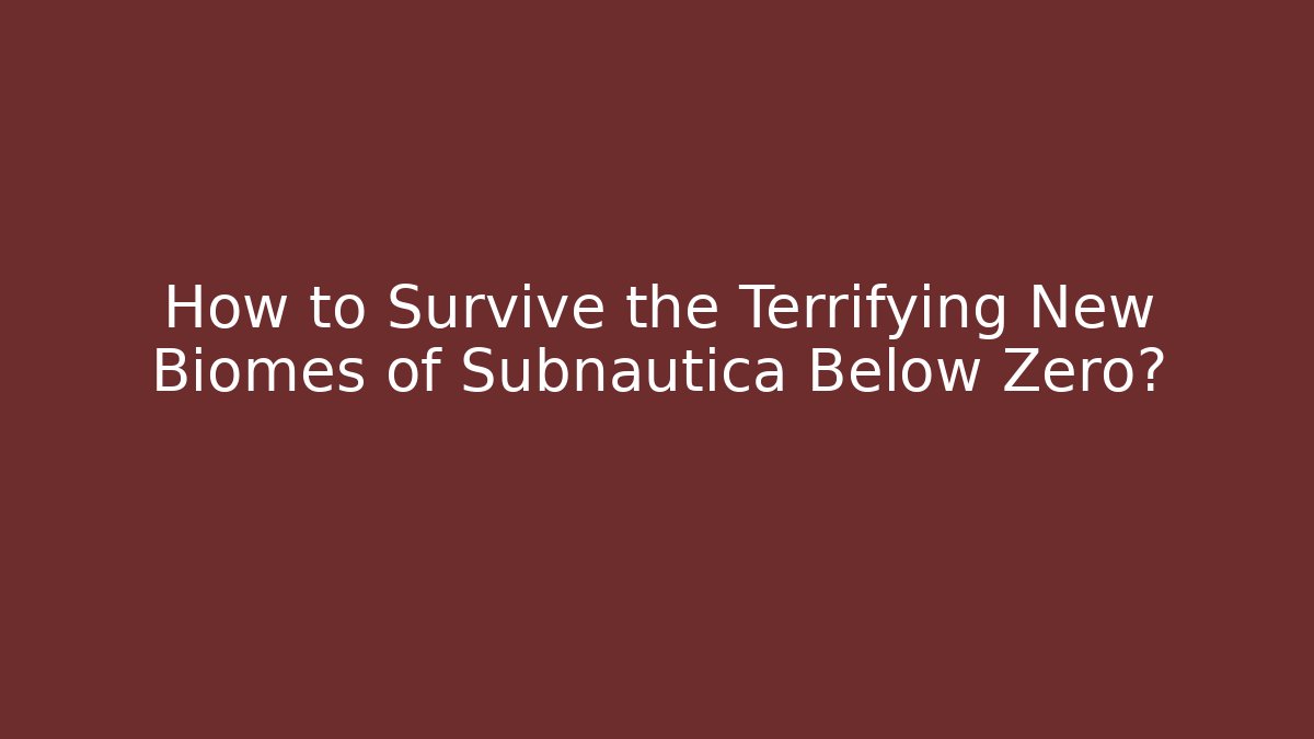 How to Survive the Terrifying New Biomes of Subnautica Below Zero?